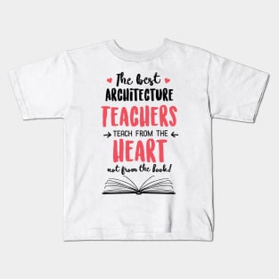 The best Architecture Teachers teach from the Heart Quote Kids T-Shirt